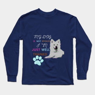 my dog is not spoiled,i am just well trained t shirt Long Sleeve T-Shirt